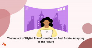 The Impact of Digital Transformation on Real Estate: Adapting to the Future