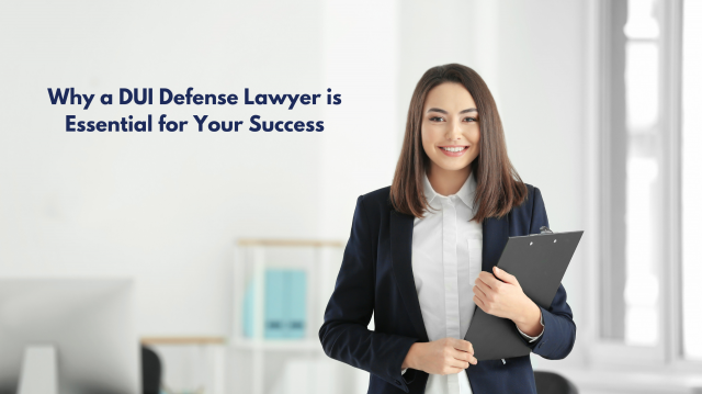 Why a DUI Defense Lawyer is Essential for Your Success