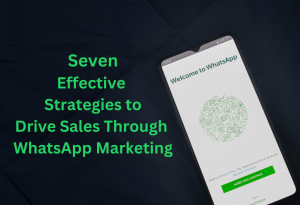 7 Effective Strategies to Drive Sales Through WhatsApp Marketing